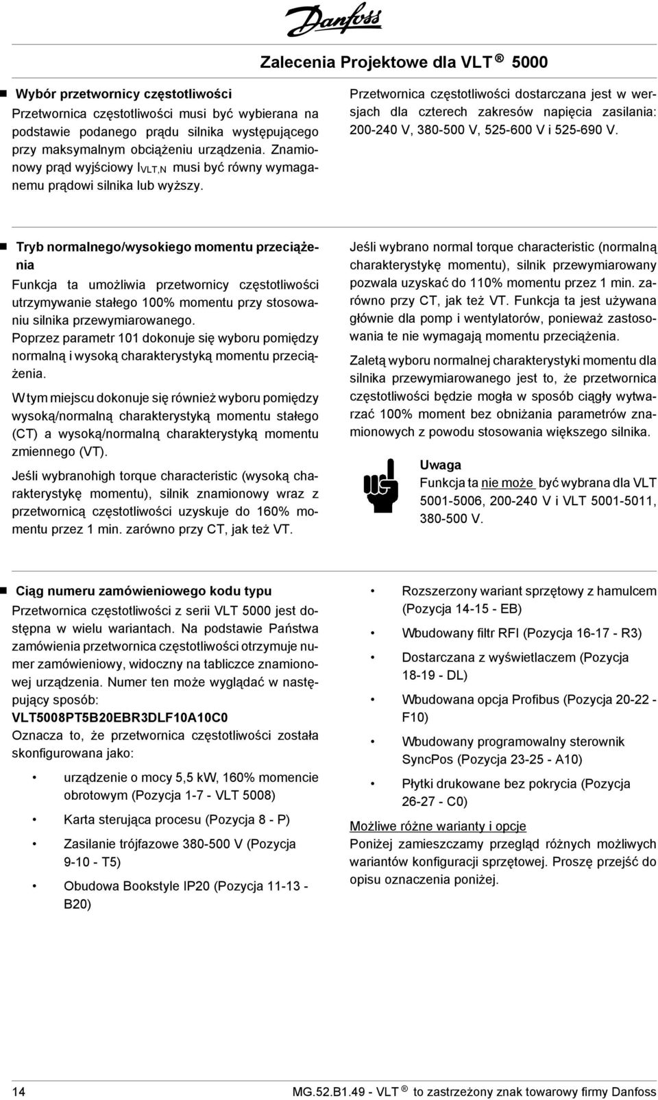 Przetwornica częstotliwości dostarczana jest w wersjach dla czterech zakresów napięcia zasilania: 200-240 V, 380-500 V, 525-600 V i 525-690 V.