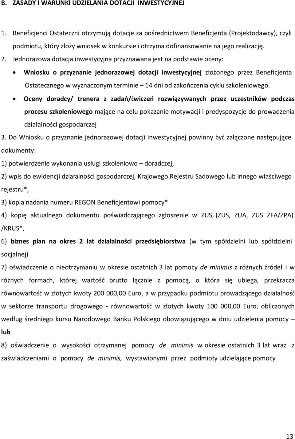 Jednorazowa dotacja inwestycyjna przyznawana jest na podstawie oceny: Wniosku o przyznanie jednorazowej dotacji inwestycyjnej złożonego przez Beneficjenta Ostatecznego w wyznaczonym terminie 14 dni