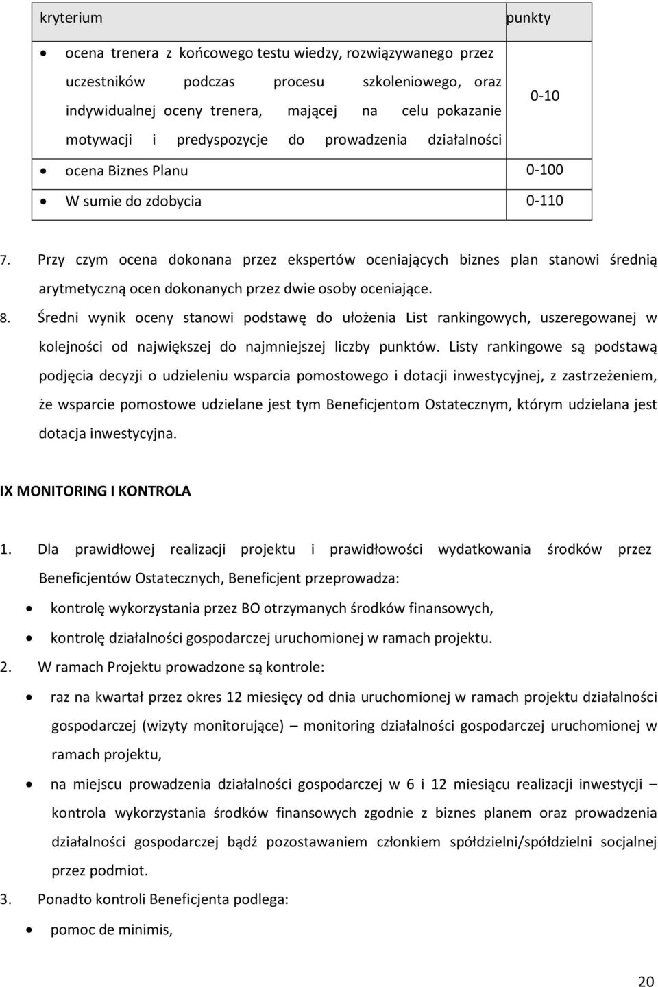 Przy czym ocena dokonana przez ekspertów oceniających biznes plan stanowi średnią arytmetyczną ocen dokonanych przez dwie osoby oceniające. 8.