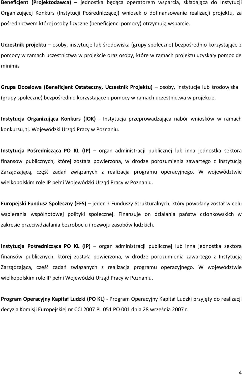 Uczestnik projektu osoby, instytucje lub środowiska (grupy społeczne) bezpośrednio korzystające z pomocy w ramach uczestnictwa w projekcie oraz osoby, które w ramach projektu uzyskały pomoc de