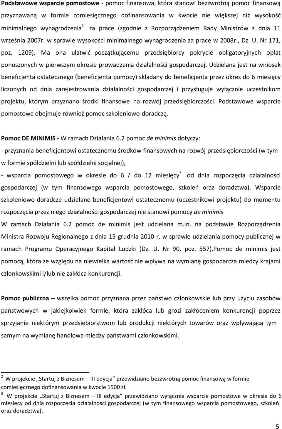 Ma ona ułatwić początkującemu przedsiębiorcy pokrycie obligatoryjnych opłat ponoszonych w pierwszym okresie prowadzenia działalności gospodarczej.