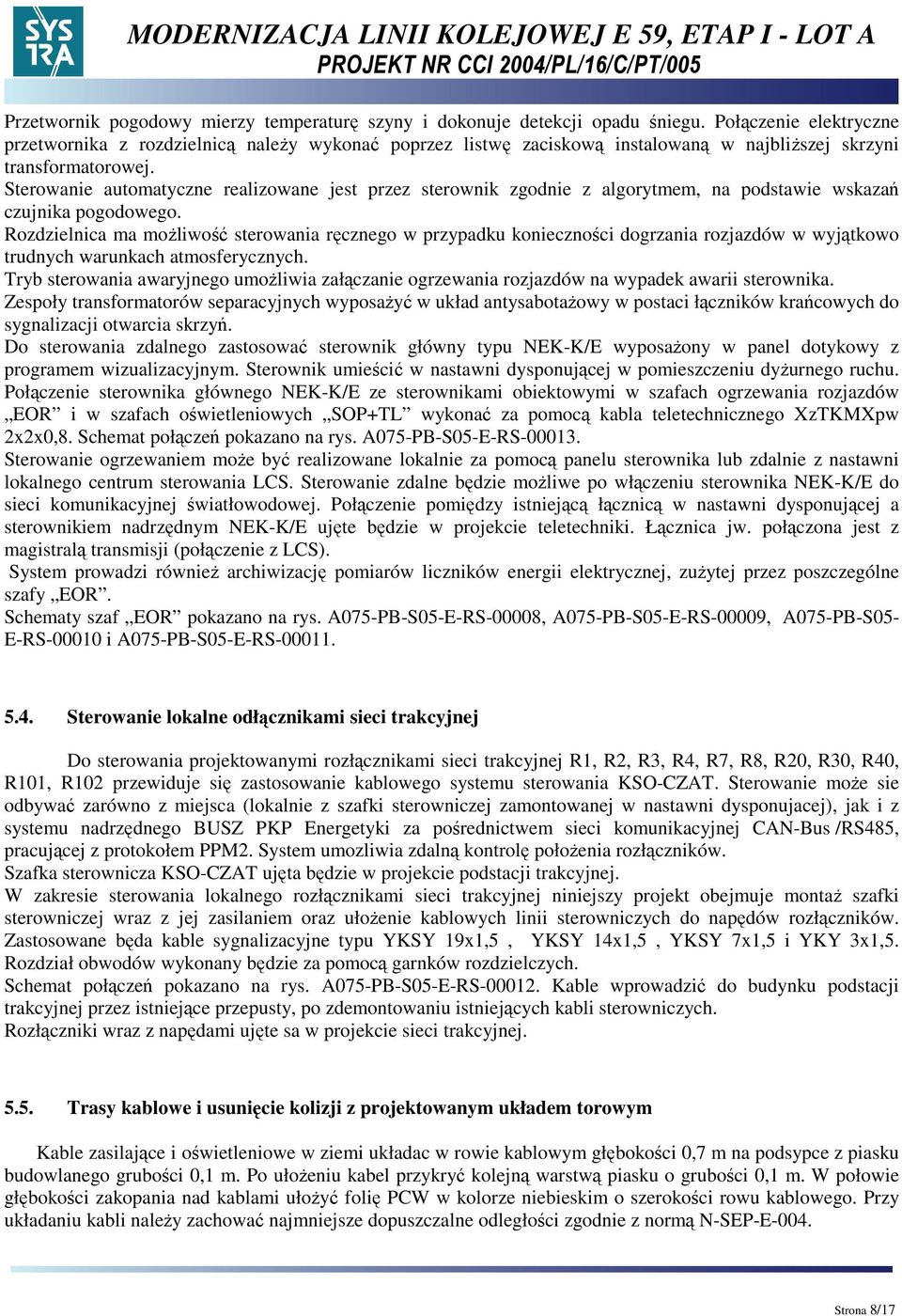 Sterowanie automatyczne realizowane jest przez sterownik zgodnie z algorytmem, na podstawie wskazań czujnika pogodowego.