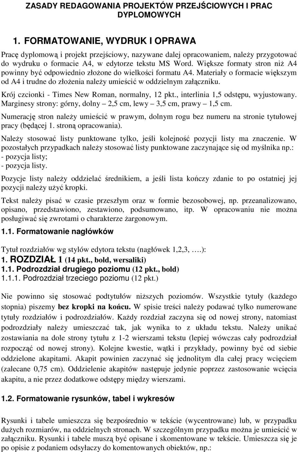 Większe formaty stron niż A4 powinny być odpowiednio złożone do wielkości formatu A4. Materiały o formacie większym od A4 i trudne do złożenia należy umieścić w oddzielnym załączniku.