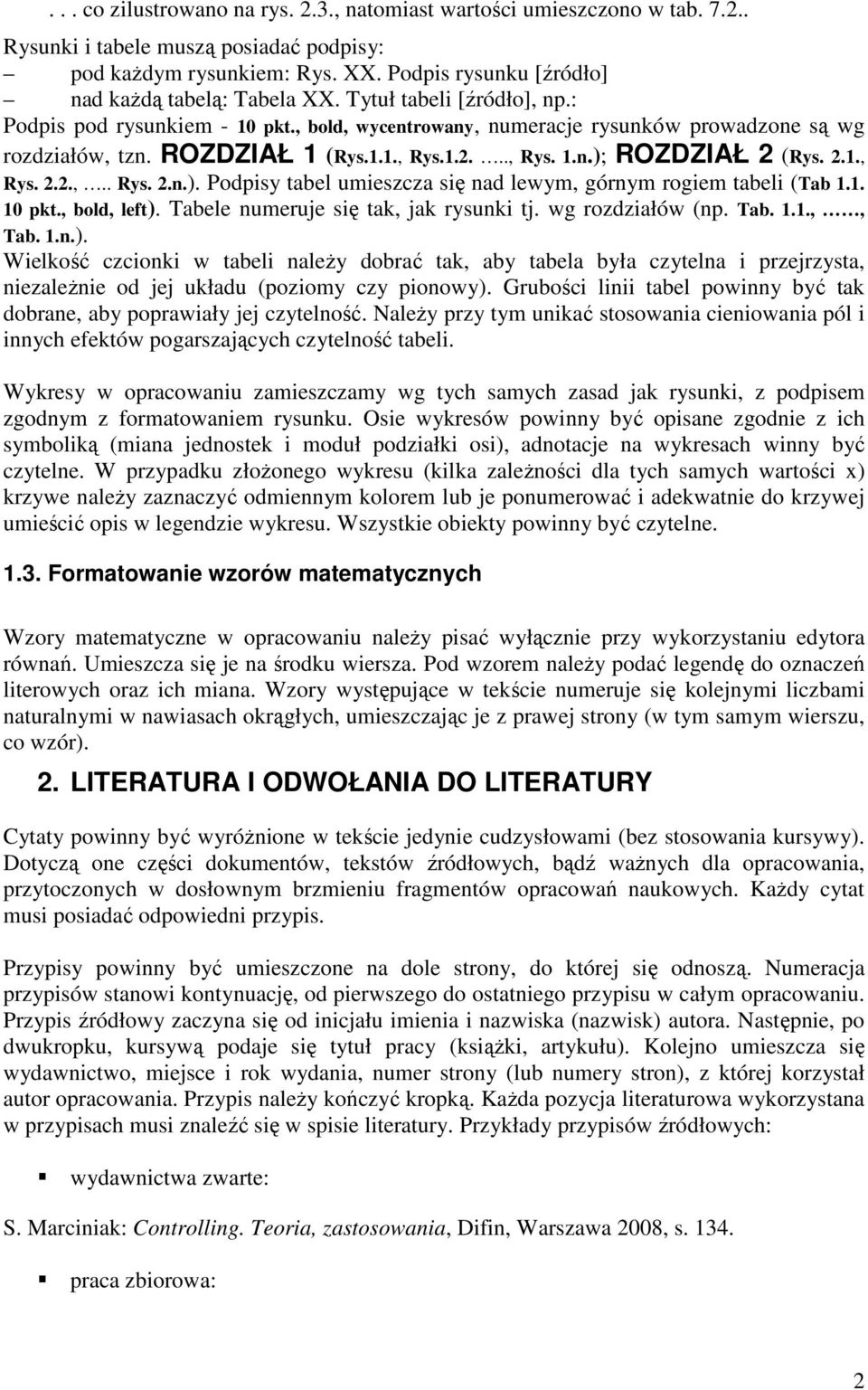 ROZDZIAŁ 1 (Rys.1.1., Rys.1.2..., Rys. 1.n.); ROZDZIAŁ 2 (Rys. 2.1., Rys. 2.2.,.. Rys. 2.n.). Podpisy tabel umieszcza się nad lewym, górnym rogiem tabeli (Tab 1.1. 10 pkt., bold, left).