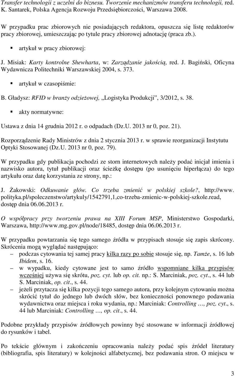 Misiak: Karty kontrolne Shewharta, w: Zarządzanie jakością, red. J. Bagiński, Oficyna Wydawnicza Politechniki Warszawskiej 2004, s. 373. artykuł w czasopiśmie: B.