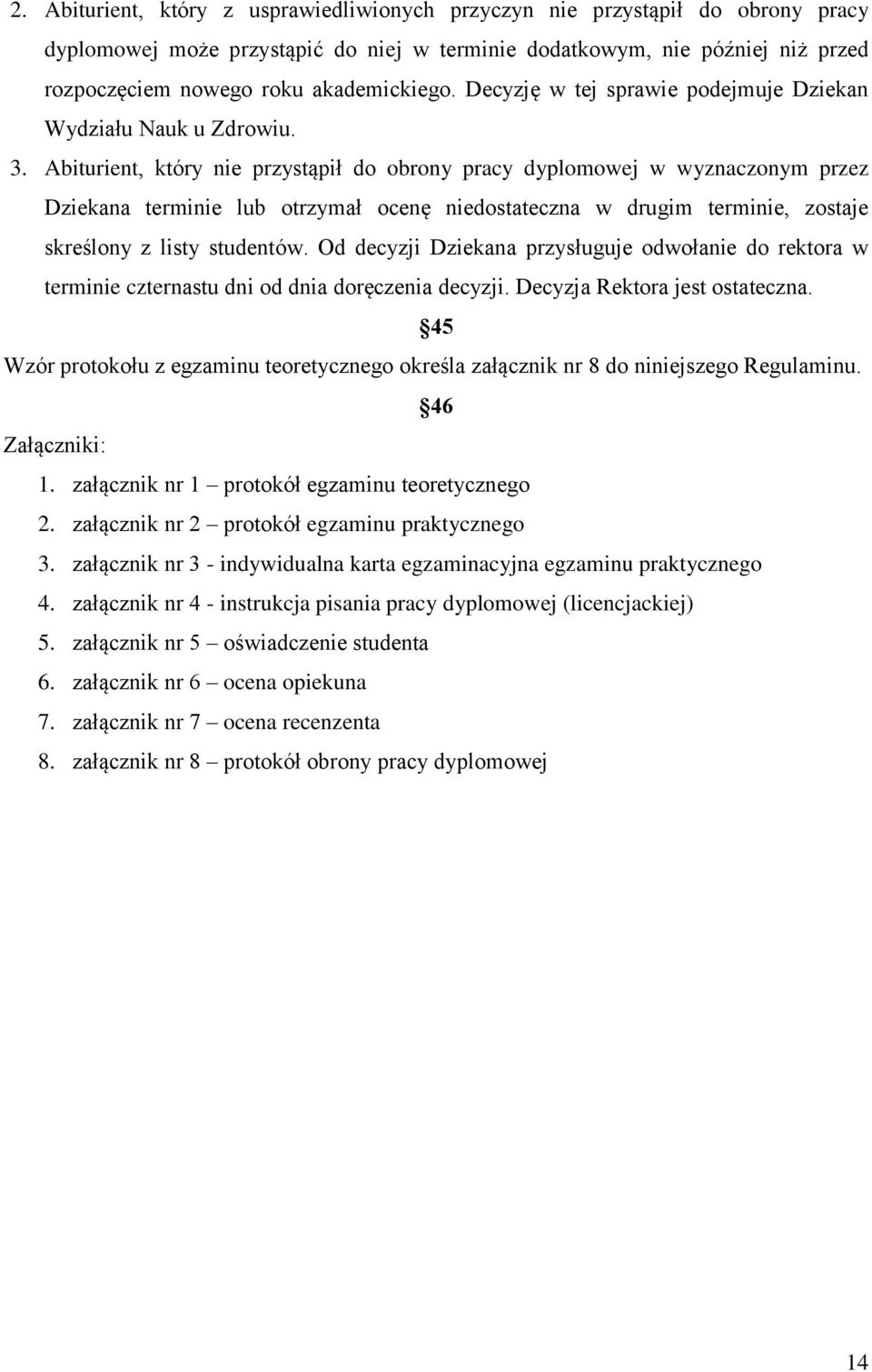 Abiturient, który nie przystąpił do obrony pracy dyplomowej w wyznaczonym przez Dziekana terminie lub otrzymał ocenę niedostateczna w drugim terminie, zostaje skreślony z listy studentów.