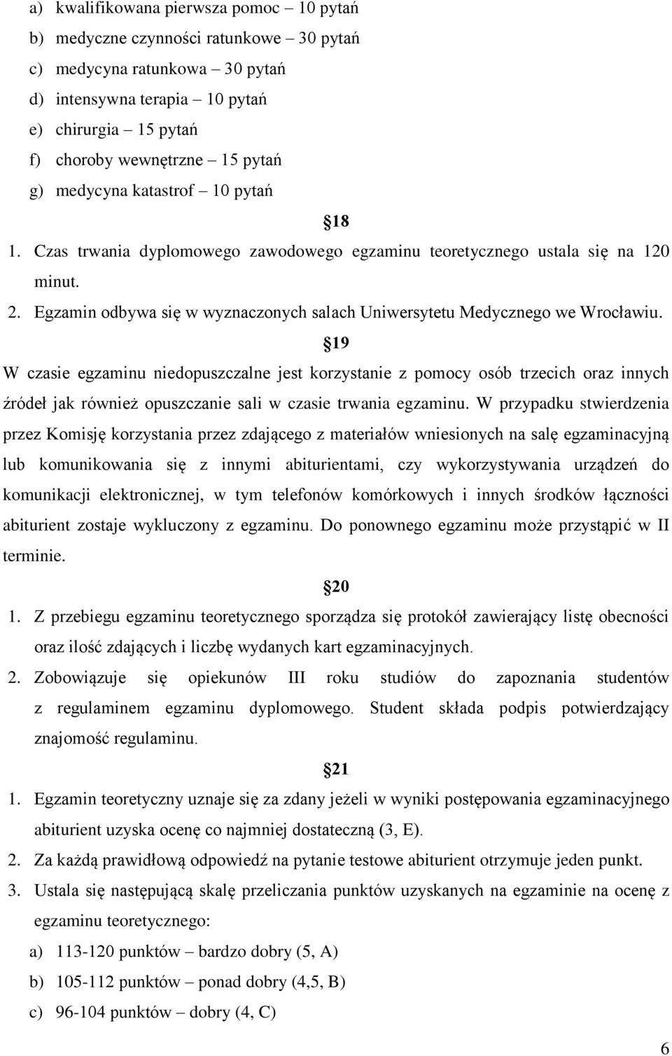 19 W czasie egzaminu niedopuszczalne jest korzystanie z pomocy osób trzecich oraz innych źródeł jak również opuszczanie sali w czasie trwania egzaminu.