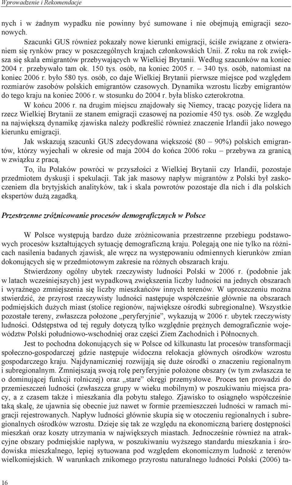 Z roku na rok zwiększa się skala emigrantów przebywających w Wielkiej Brytanii. Według szacunków na koniec 2004 r. przebywało tam ok. 150 tys. osób, na koniec 2005 r. 340 tys.