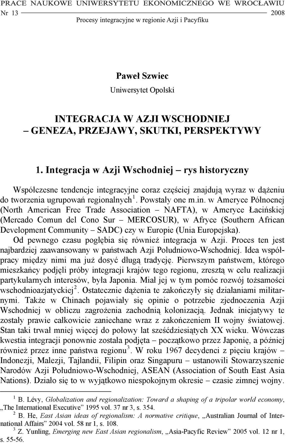 egracyjne coraz częściej znajdują wyraz w dążeniu do tworzenia ugrupowań regionalnych 1. Powstały one m.in.