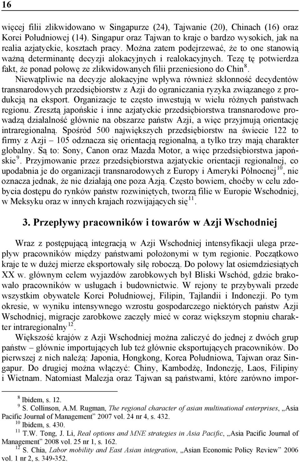 Niewątpliwie na decyzje alokacyjne wpływa również skłonność decydentów transnarodowych przedsiębiorstw z Azji do ograniczania ryzyka związanego z produkcją na eksport.