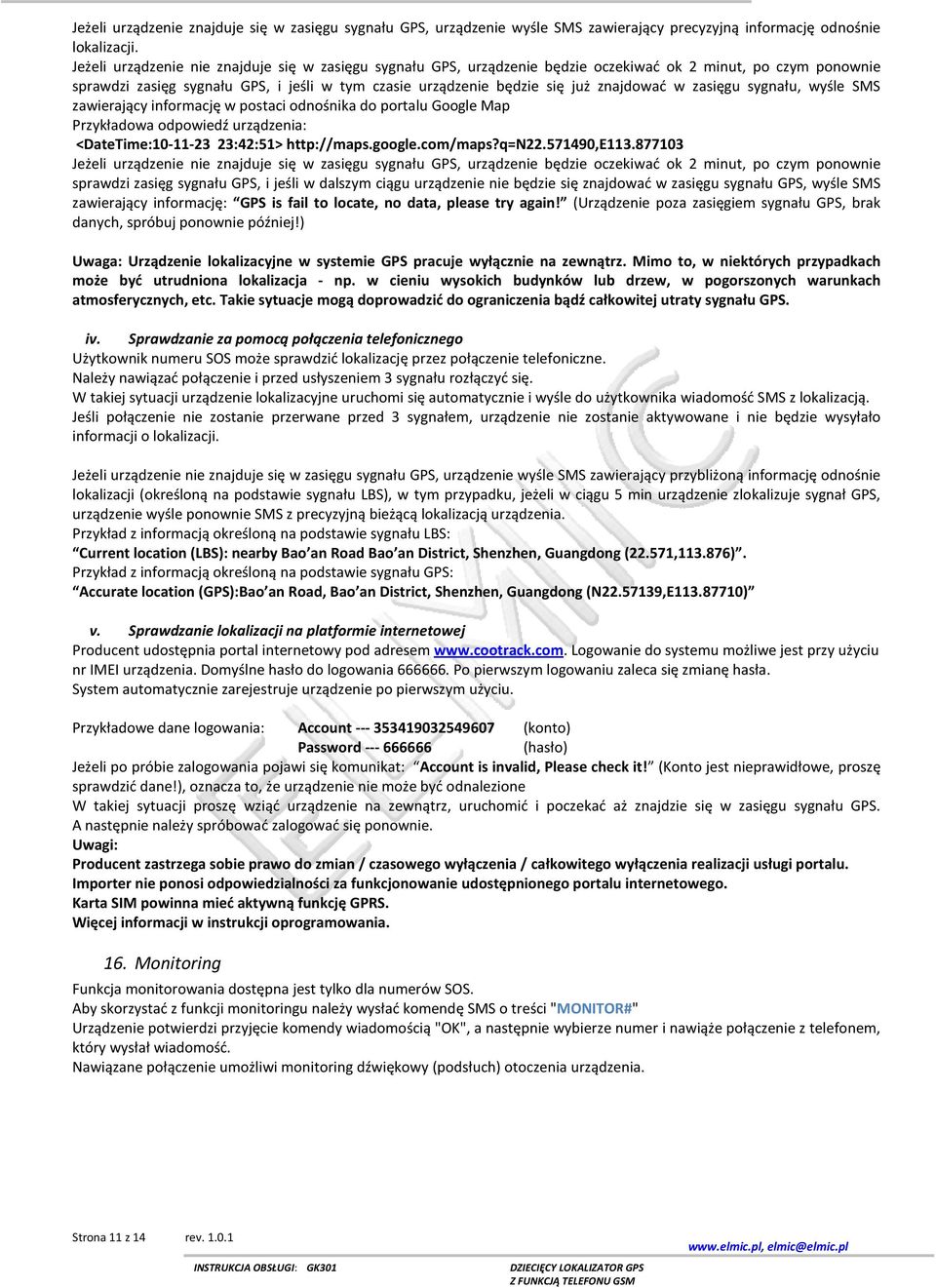 znajdować w zasięgu sygnału, wyśle SMS zawierający informację w postaci odnośnika do portalu Google Map Przykładowa odpowiedź urządzenia: <DateTime:10-11-23 23:42:51> http://maps.google.com/maps?