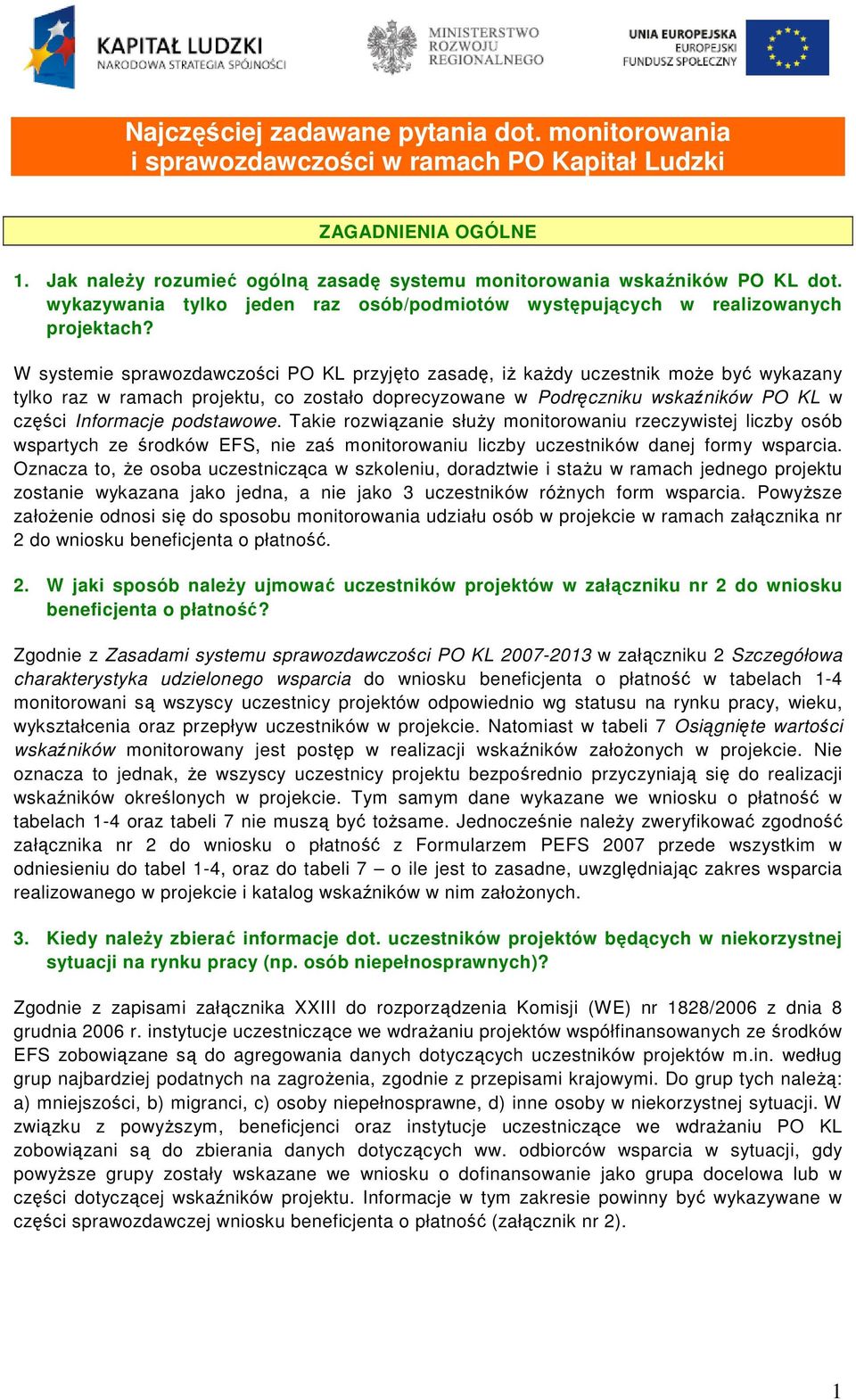 W systemie sprawozdawczości PO KL przyjęto zasadę, iŝ kaŝdy uczestnik moŝe być wykazany tylko raz w ramach projektu, co zostało doprecyzowane w Podręczniku wskaźników PO KL w części Informacje