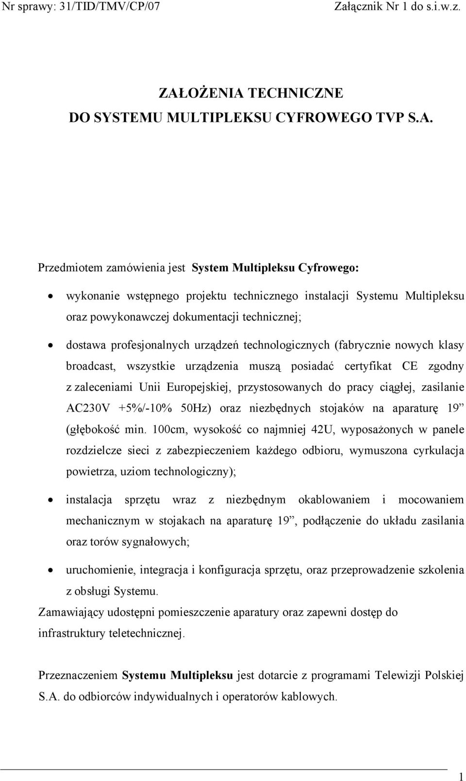 Unii Europejskiej, przystosowanych do pracy ciągłej, zasilanie AC230V +5%/-10% 50Hz) oraz niezbędnych stojaków na aparaturę 19 (głębokość min.