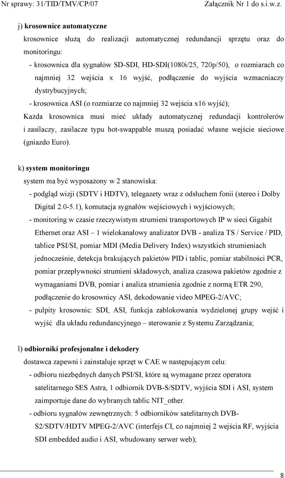 kontrolerów i zasilaczy, zasilacze typu hot-swappable muszą posiadać własne wejście sieciowe (gniazdo Euro).