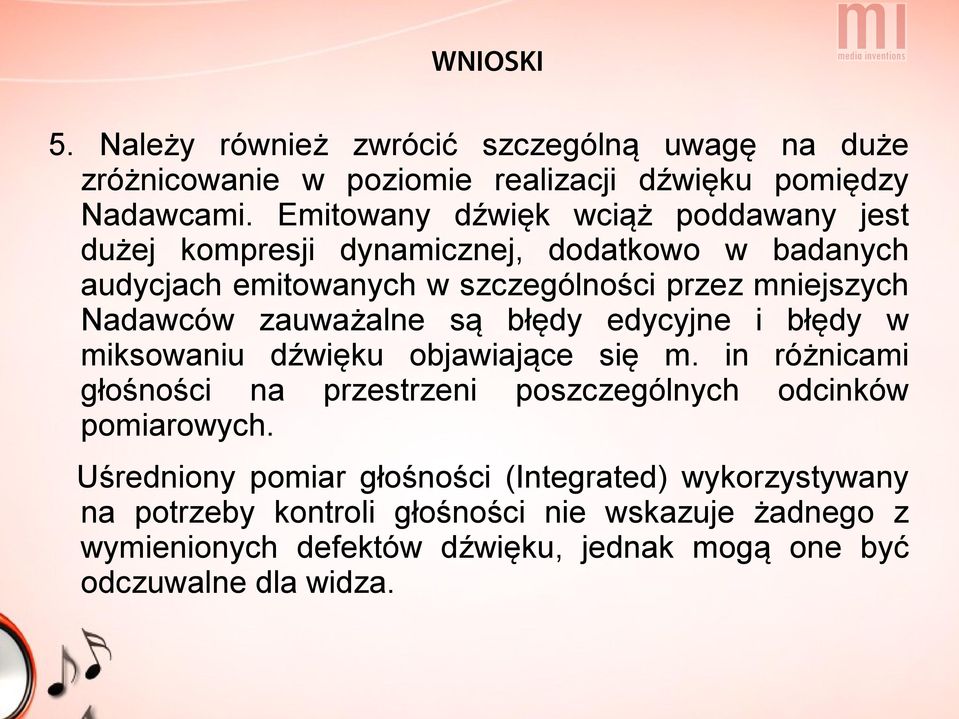 zauważalne są błędy edycyjne i błędy w miksowaniu dźwięku objawiające się m. in różnicami głośności na przestrzeni poszczególnych odcinków pomiarowych.