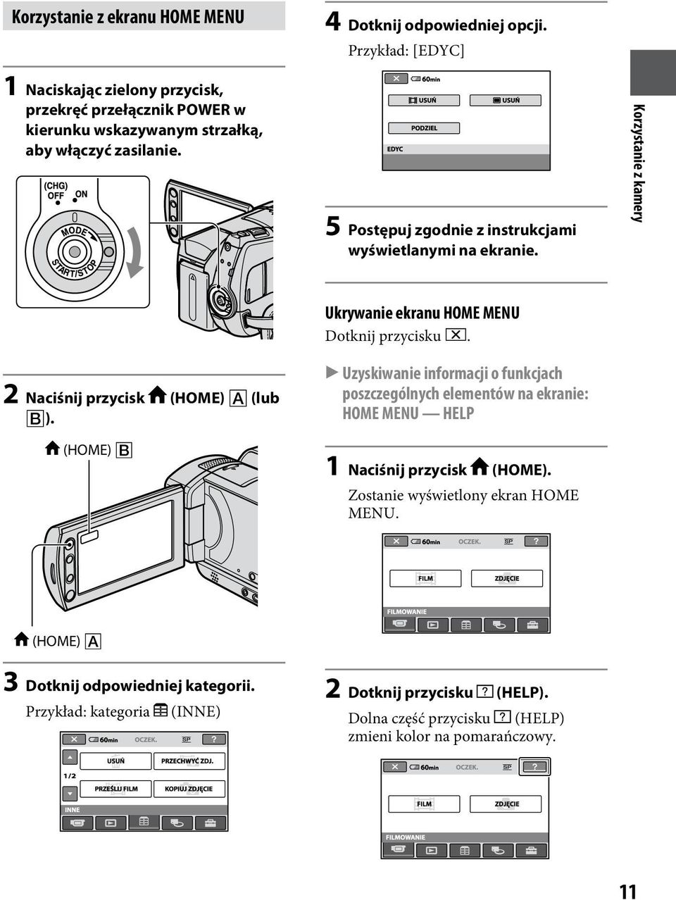 5 Postępuj zgodnie z instrukcjami wyświetlanymi na ekranie. Korzystanie z kamery 2 Naciśnij przycisk (HOME) (lub ). (HOME) Ukrywanie ekranu HOME MENU Dotknij przycisku.