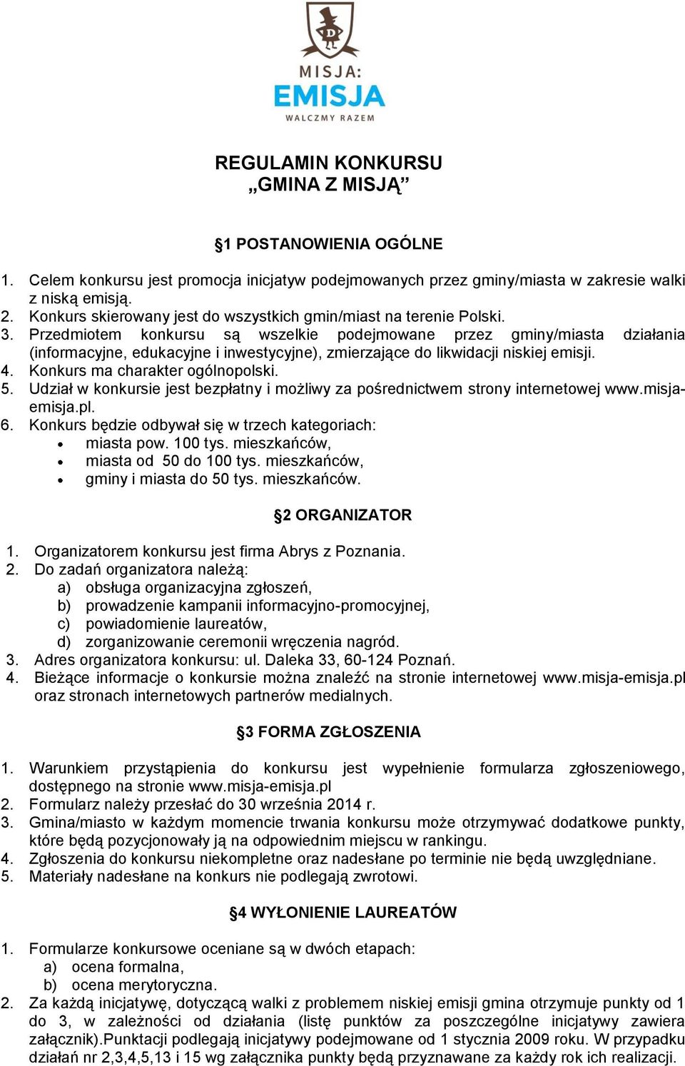 Przedmiotem konkursu są wszelkie podejmowane przez gminy/miasta działania (informacyjne, edukacyjne i inwestycyjne), zmierzające do likwidacji niskiej emisji. 4. Konkurs ma charakter ogólnopolski. 5.