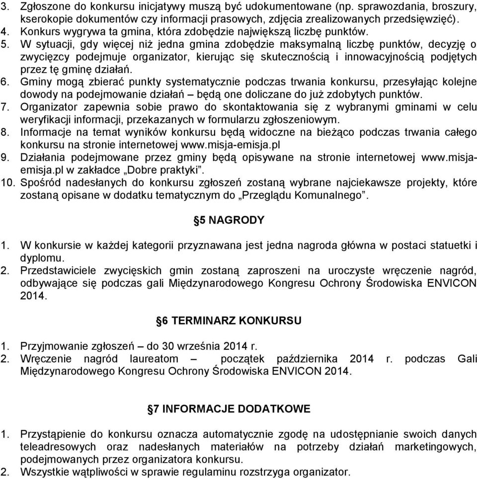 W sytuacji, gdy więcej niż jedna gmina zdobędzie maksymalną liczbę punktów, decyzję o zwycięzcy podejmuje organizator, kierując się skutecznością i innowacyjnością podjętych przez tę gminę działań. 6.