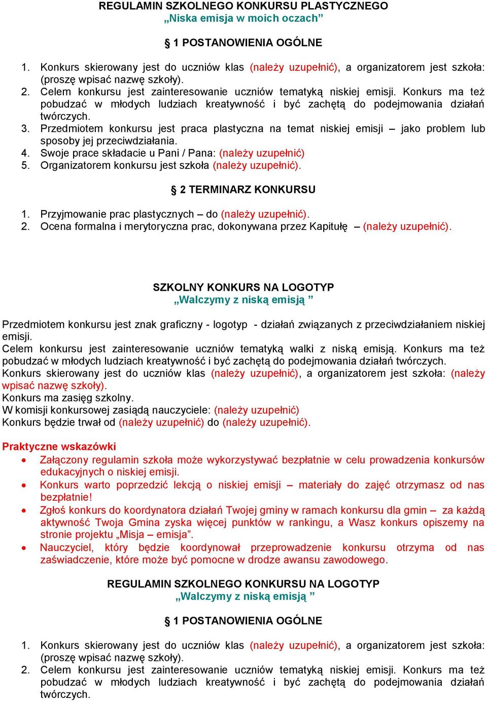 Przedmiotem konkursu jest praca plastyczna na temat niskiej emisji jako problem lub sposoby jej przeciwdziałania. 4. Swoje prace składacie u Pani / Pana: (należy uzupełnić) 5.