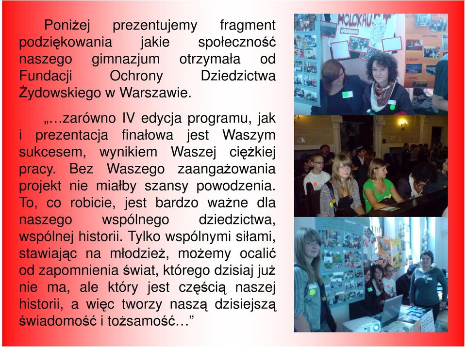 Bez Waszego zaangaŝowania projekt nie miałby szansy powodzenia. To, co robicie, jest bardzo waŝne dla naszego wspólnego dziedzictwa, wspólnej historii.