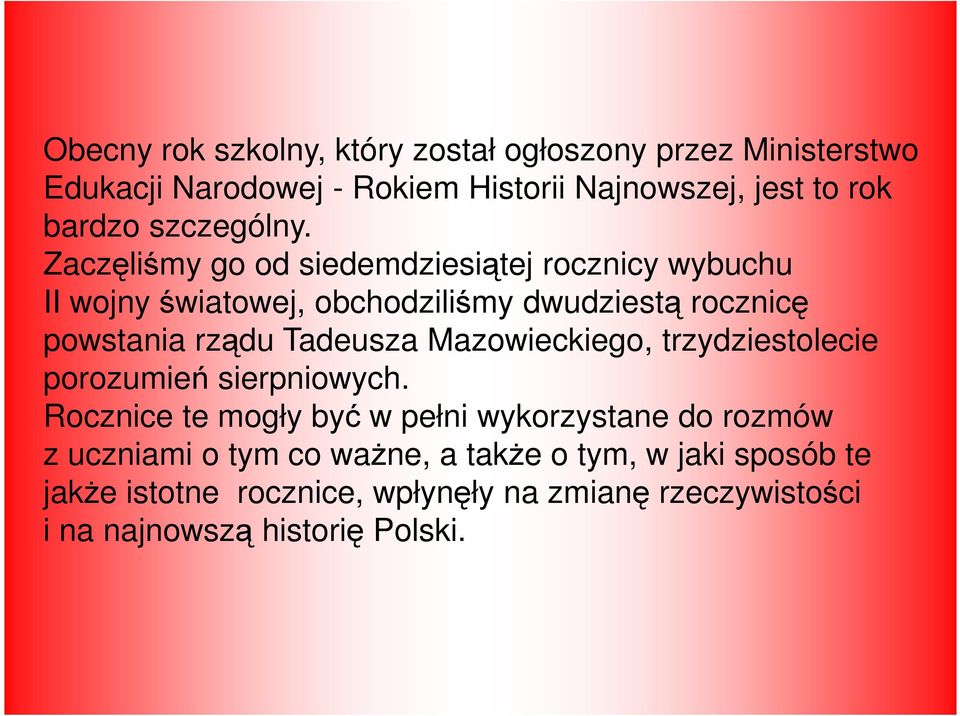 Zaczęliśmy go od siedemdziesiątej rocznicy wybuchu II wojny światowej, obchodziliśmy dwudziestą rocznicę powstania rządu Tadeusza