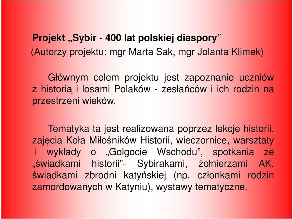 Tematyka ta jest realizowana poprzez lekcje historii, zajęcia Koła Miłośników Historii, wieczornice, warsztaty i wykłady o