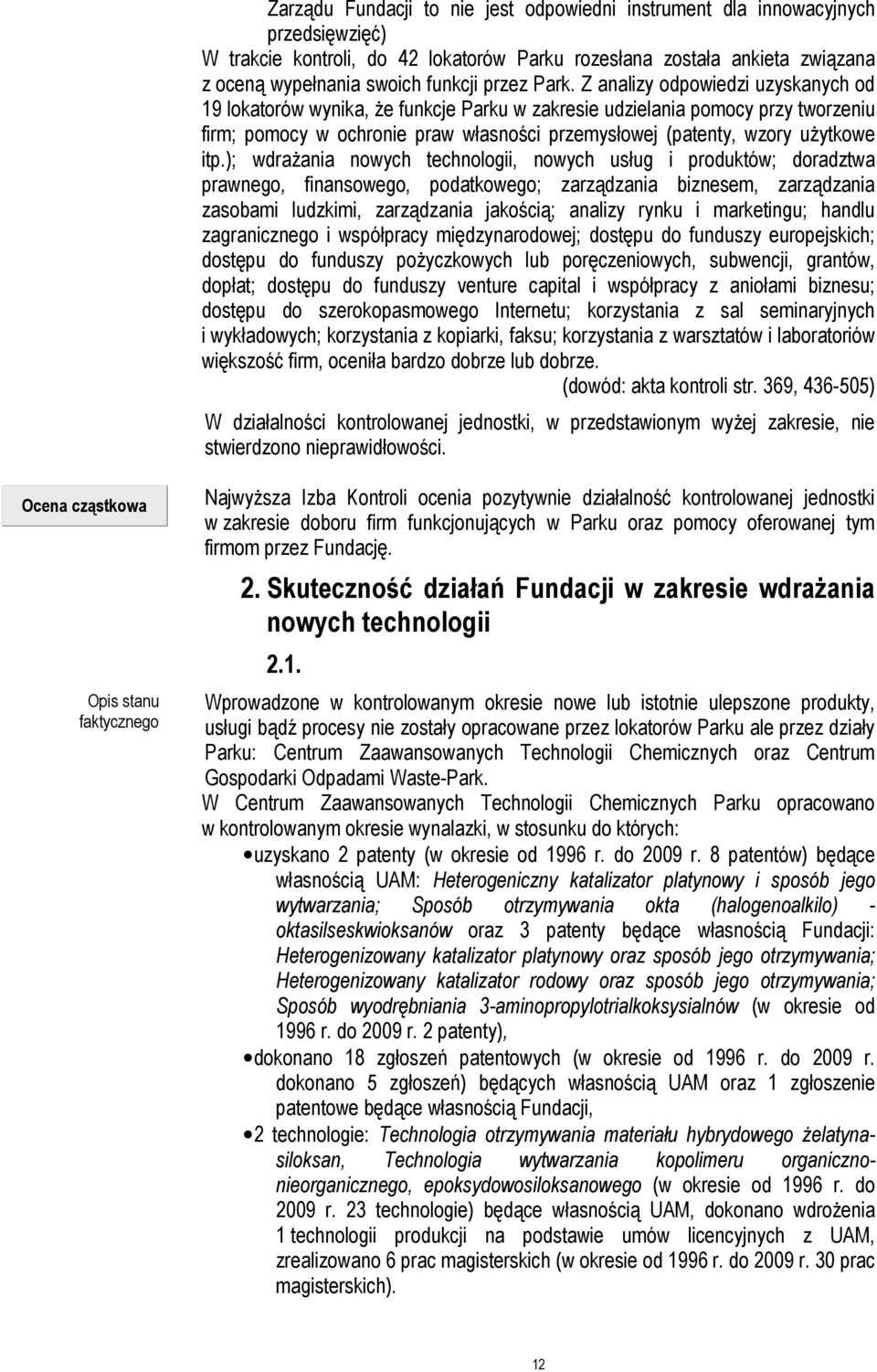 Z analizy odpowiedzi uzyskanych od 19 lokatorów wynika, że funkcje Parku w zakresie udzielania pomocy przy tworzeniu firm; pomocy w ochronie praw własności przemysłowej (patenty, wzory użytkowe itp.