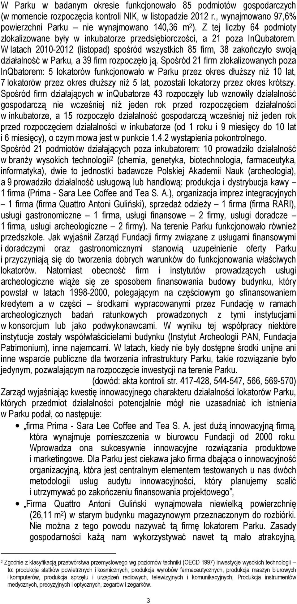 W latach 2010-2012 (listopad) spośród wszystkich 85 firm, 38 zakończyło swoją działalność w Parku, a 39 firm rozpoczęło ją.