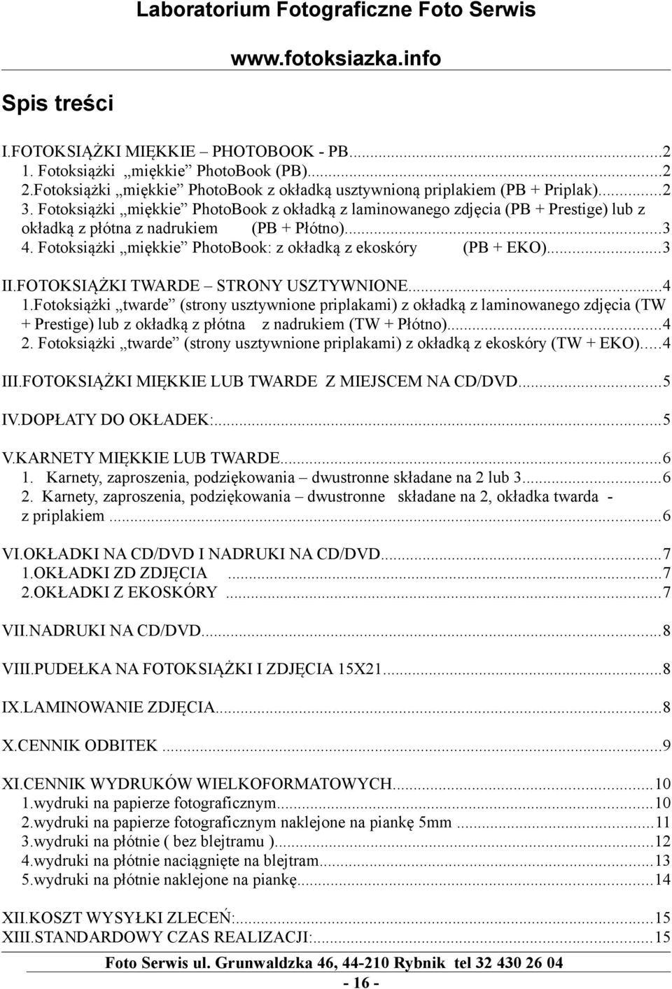 ..3 II.FOTOKSIĄŻKI TWARDE STRONY USZTYWNIONE...4 1.Fotoksiążki twarde (strony usztywnione priplakami) z okładką z laminowanego zdjęcia (TW + Prestige) lub z okładką z płótna z nadrukiem (TW + Płótno).