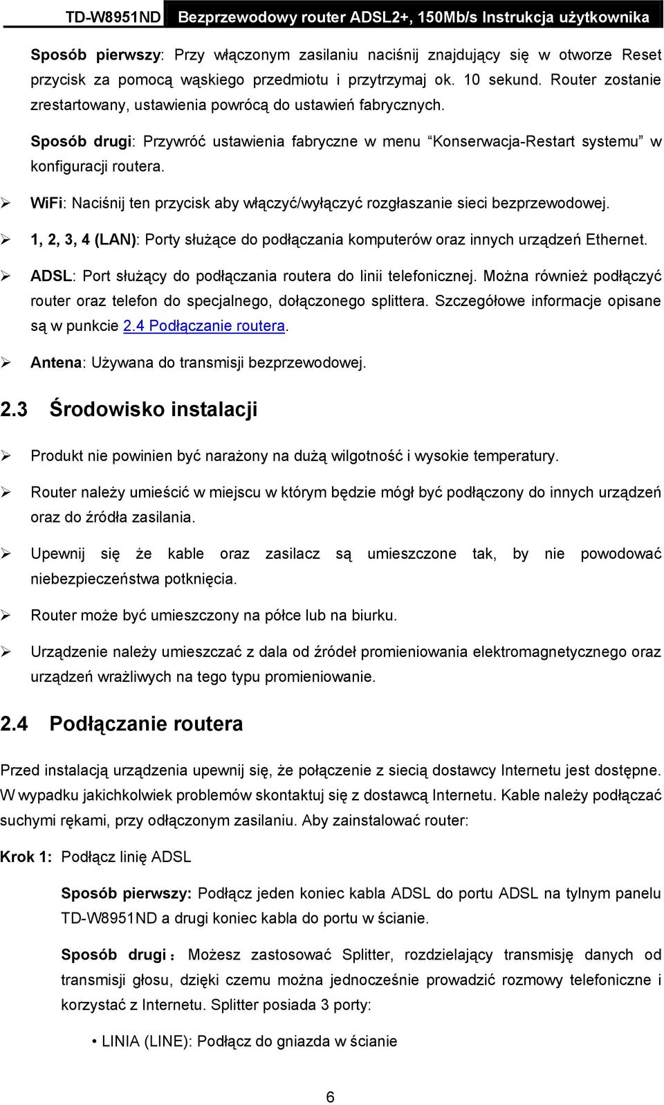 WiFi: Naciśnij ten przycisk aby włączyć/wyłączyć rozgłaszanie sieci bezprzewodowej. 1, 2, 3, 4 (LAN): Porty służące do podłączania komputerów oraz innych urządzeń Ethernet.