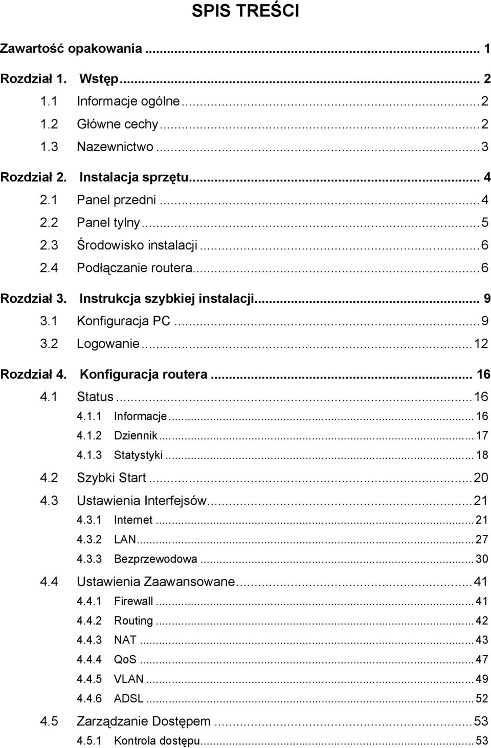 1 Status...16 4.1.1 Informacje... 16 4.1.2 Dziennik... 17 4.1.3 Statystyki... 18 4.2 Szybki Start...20 4.3 Ustawienia Interfejsów...21 4.3.1 Internet... 21 4.3.2 LAN... 27 4.3.3 Bezprzewodowa... 30 4.