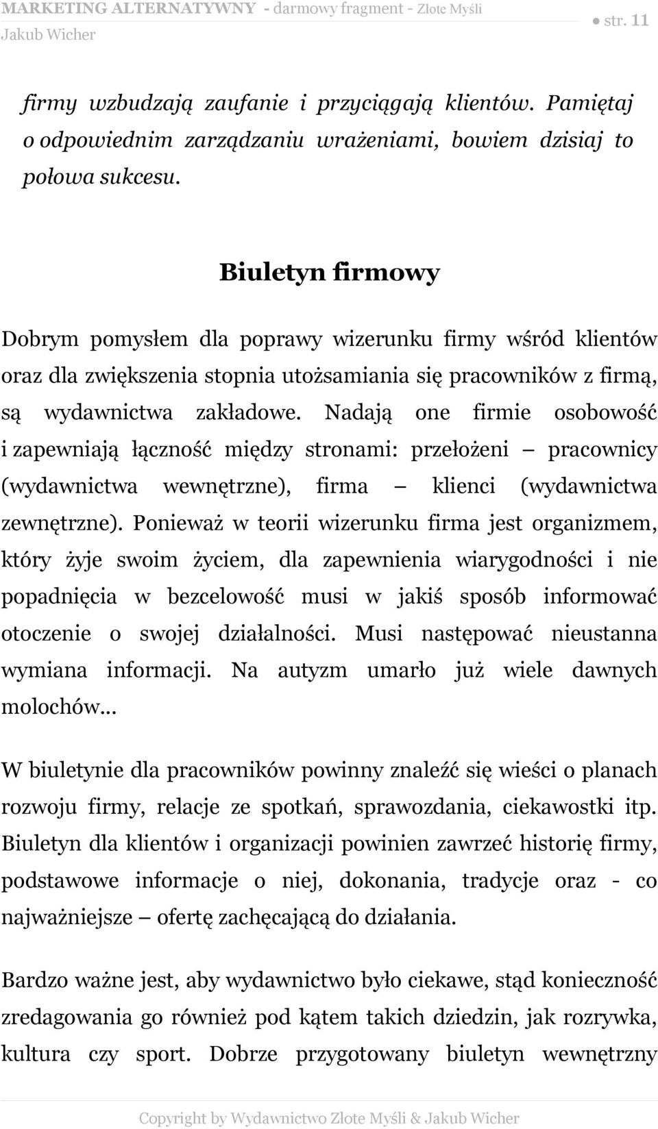 Nadają one firmie osobowość i zapewniają łączność między stronami: przełożeni pracownicy (wydawnictwa wewnętrzne), firma klienci (wydawnictwa zewnętrzne).