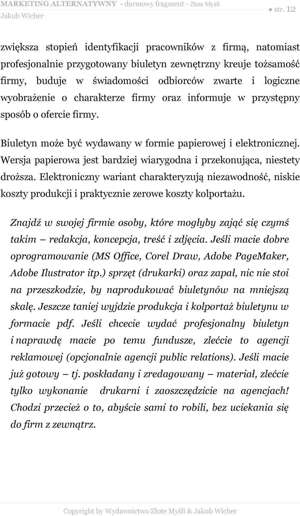 Wersja papierowa jest bardziej wiarygodna i przekonująca, niestety droższa. Elektroniczny wariant charakteryzują niezawodność, niskie koszty produkcji i praktycznie zerowe koszty kolportażu.