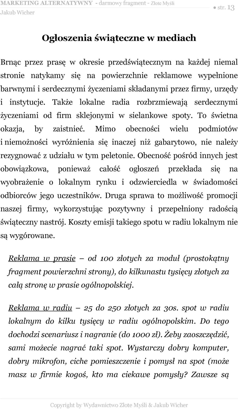 Mimo obecności wielu podmiotów i niemożności wyróżnienia się inaczej niż gabarytowo, nie należy rezygnować z udziału w tym peletonie.