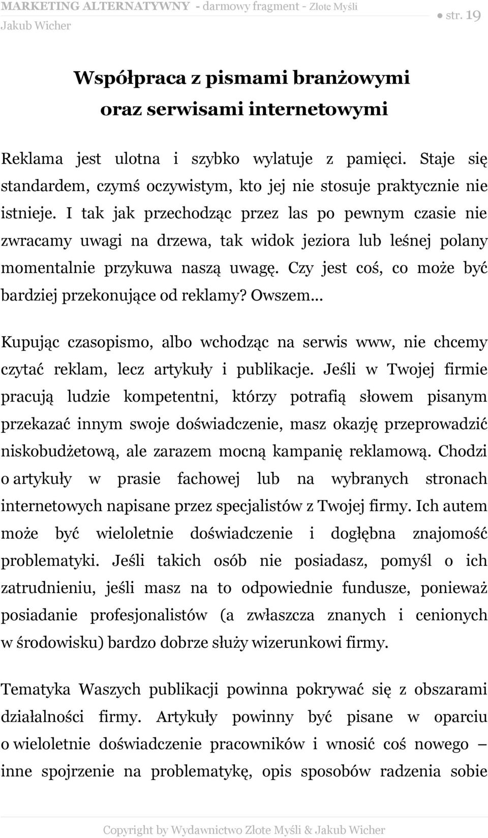 I tak jak przechodząc przez las po pewnym czasie nie zwracamy uwagi na drzewa, tak widok jeziora lub leśnej polany momentalnie przykuwa naszą uwagę.