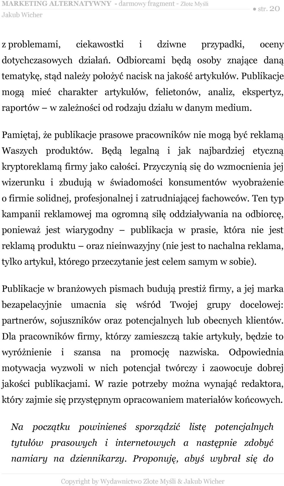 Pamiętaj, że publikacje prasowe pracowników nie mogą być reklamą Waszych produktów. Będą legalną i jak najbardziej etyczną kryptoreklamą firmy jako całości.