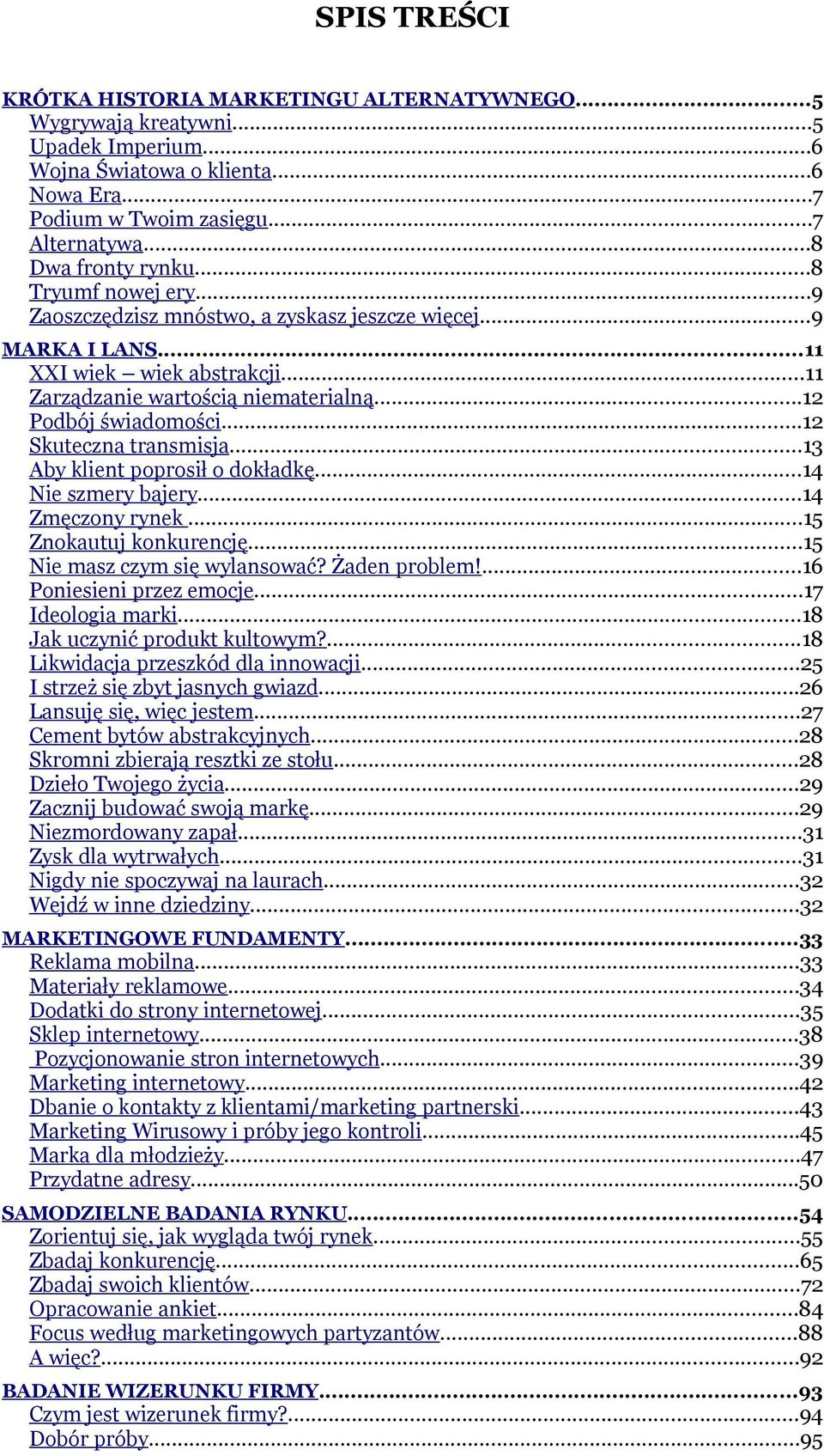 ..12 Podbój świadomości...12 Skuteczna transmisja...13 Aby klient poprosił o dokładkę...14 Nie szmery bajery...14 Zmęczony rynek...15 Znokautuj konkurencję...15 Nie masz czym się wylansować?