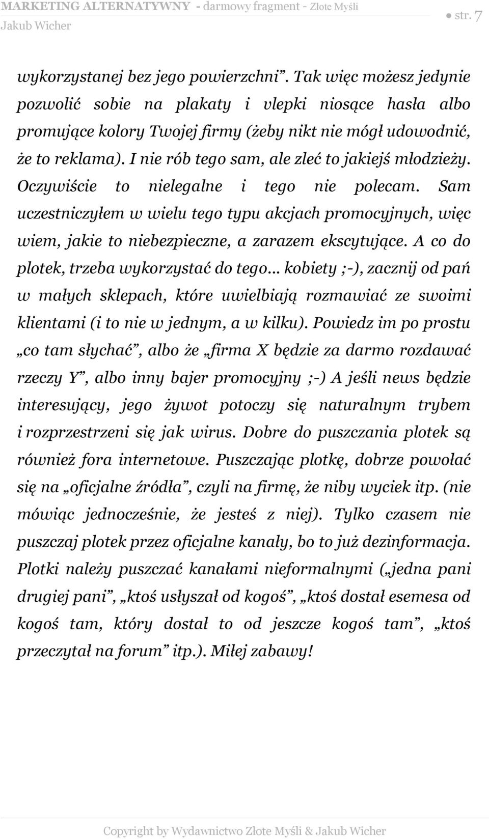 Sam uczestniczyłem w wielu tego typu akcjach promocyjnych, więc wiem, jakie to niebezpieczne, a zarazem ekscytujące. A co do plotek, trzeba wykorzystać do tego.