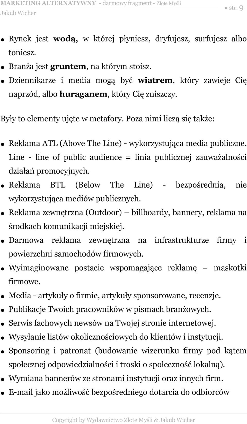 Poza nimi liczą się także: Reklama ATL (Above The Line) - wykorzystująca media publiczne. Line - line of public audience = linia publicznej zauważalności działań promocyjnych.