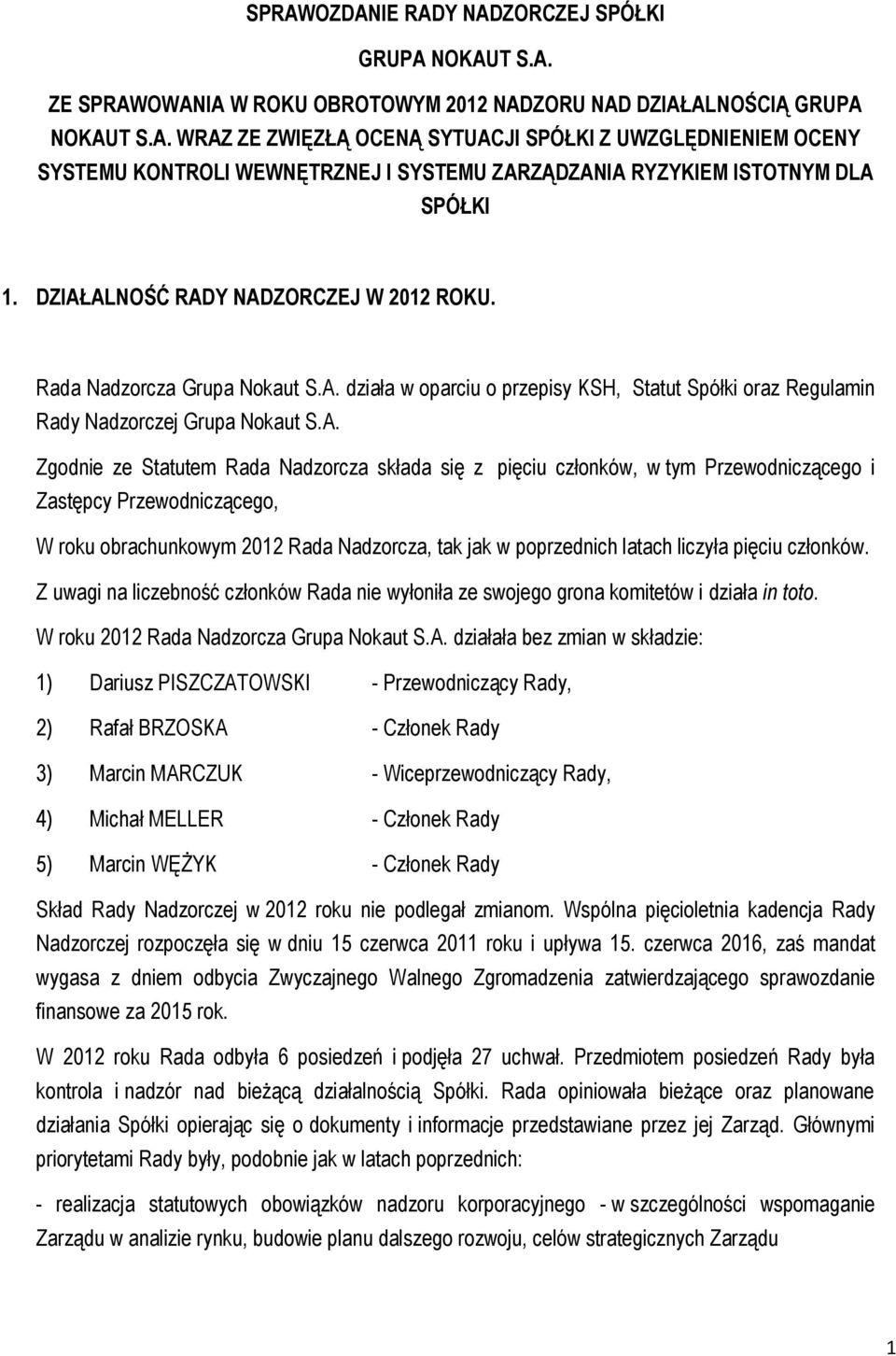 Nadzorcza składa się z pięciu członków, w tym Przewodniczącego i Zastępcy Przewodniczącego, W roku obrachunkowym 2012 Rada Nadzorcza, tak jak w poprzednich latach liczyła pięciu członków.