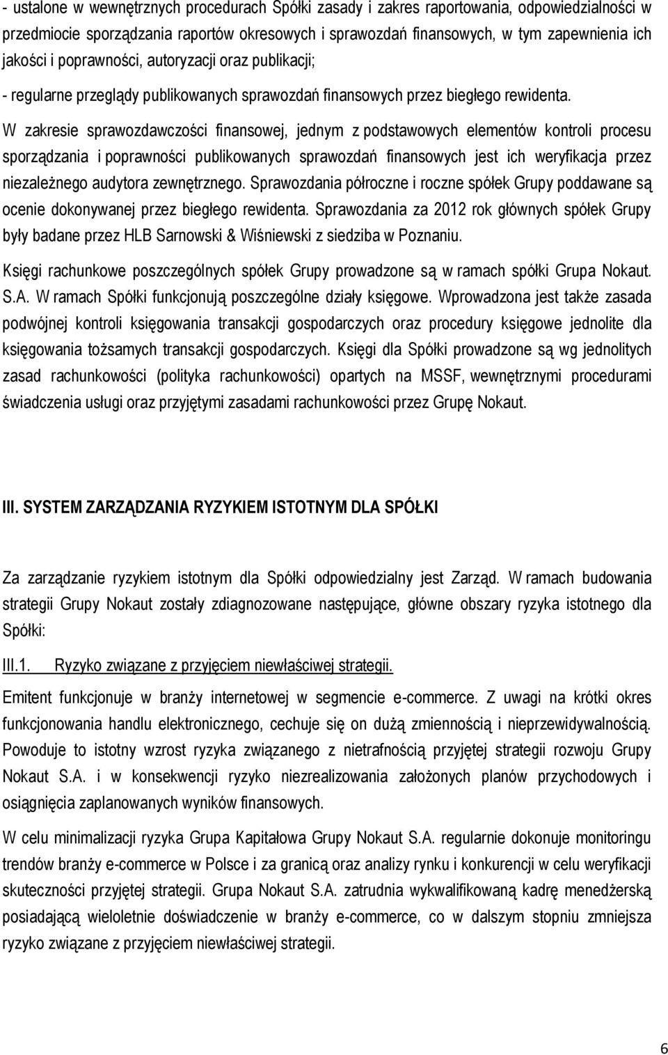 W zakresie sprawozdawczości finansowej, jednym z podstawowych elementów kontroli procesu sporządzania i poprawności publikowanych sprawozdań finansowych jest ich weryfikacja przez niezależnego