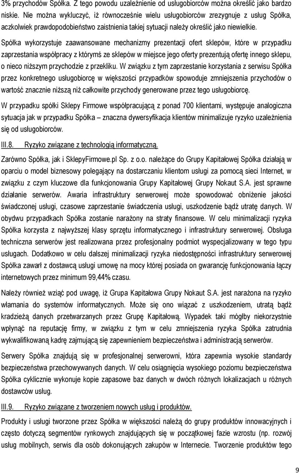 Spółka wykorzystuje zaawansowane mechanizmy prezentacji ofert sklepów, które w przypadku zaprzestania współpracy z którymś ze sklepów w miejsce jego oferty prezentują ofertę innego sklepu, o nieco