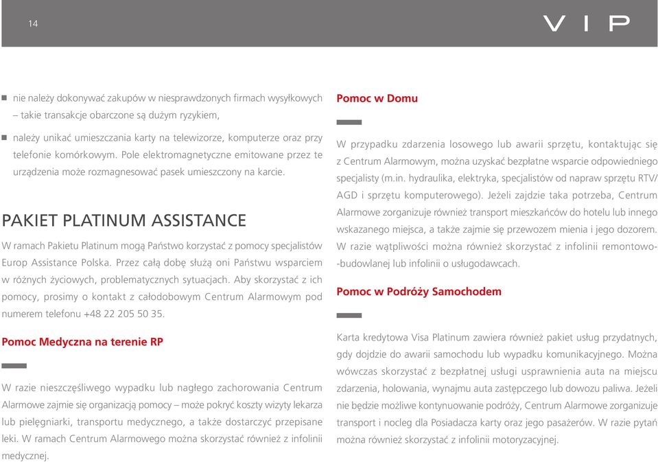 PAKIET PLATINUM ASSISTANCE W ramach Pakietu Platinum mogą Państwo korzystać z pomocy specjalistów Europ Assistance Polska.