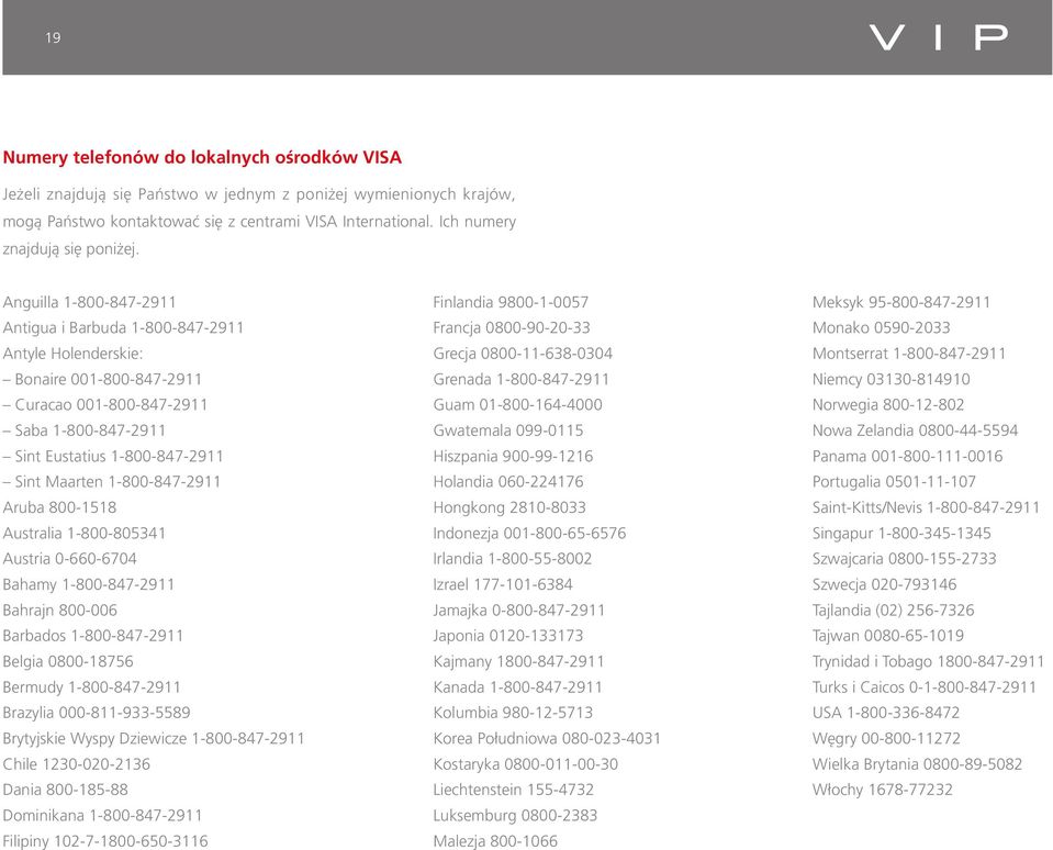 Anguilla 1-800-847-2911 Antigua i Barbuda 1-800-847-2911 Antyle Holenderskie: Bonaire 001-800-847-2911 Curacao 001-800-847-2911 Saba 1-800-847-2911 Sint Eustatius 1-800-847-2911 Sint Maarten