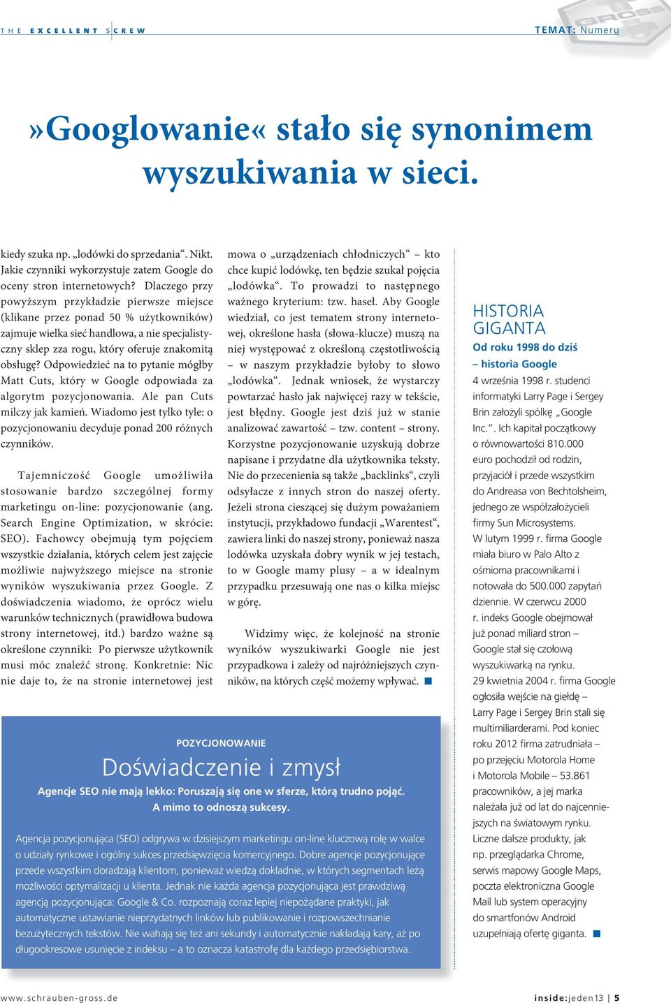 Odpowiedzieć na to pytanie mógłby Matt Cuts, który w Google odpowiada za algorytm pozycjonowania. Ale pan Cuts milczy jak kamień.