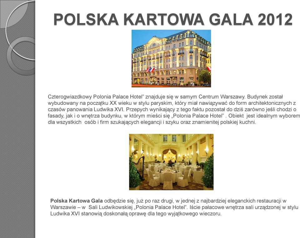 Przepych wynikający z tego faktu pozostał do dziś zarówno jeśli chodzi o fasady, jak i o wnętrza budynku, w którym mieści się Polonia Palace Hotel.