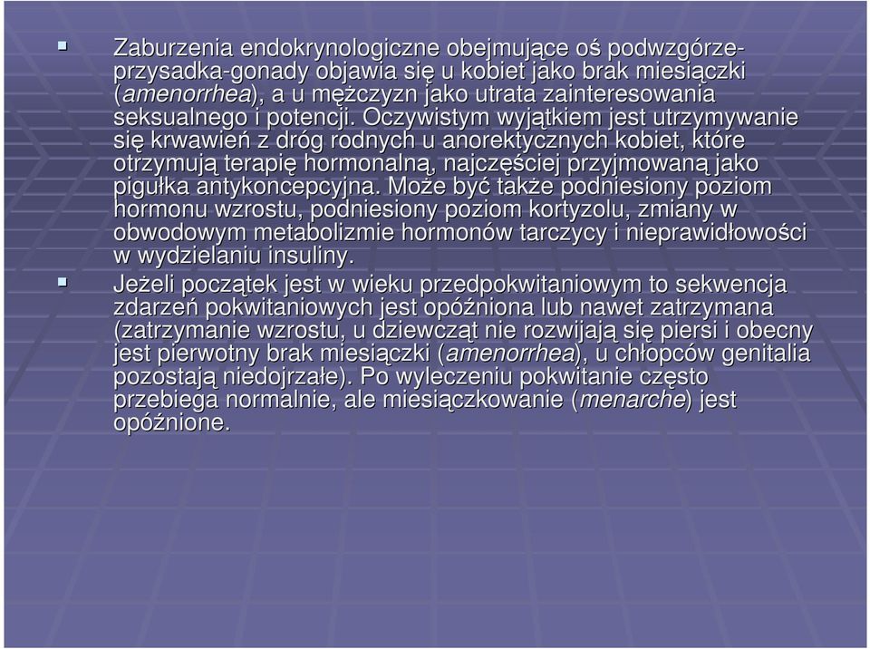 Może e być także e podniesiony poziom hormonu wzrostu, podniesiony poziom kortyzolu, zmiany w obwodowym metabolizmie hormonów w tarczycy i nieprawidłowo owości w wydzielaniu insuliny.