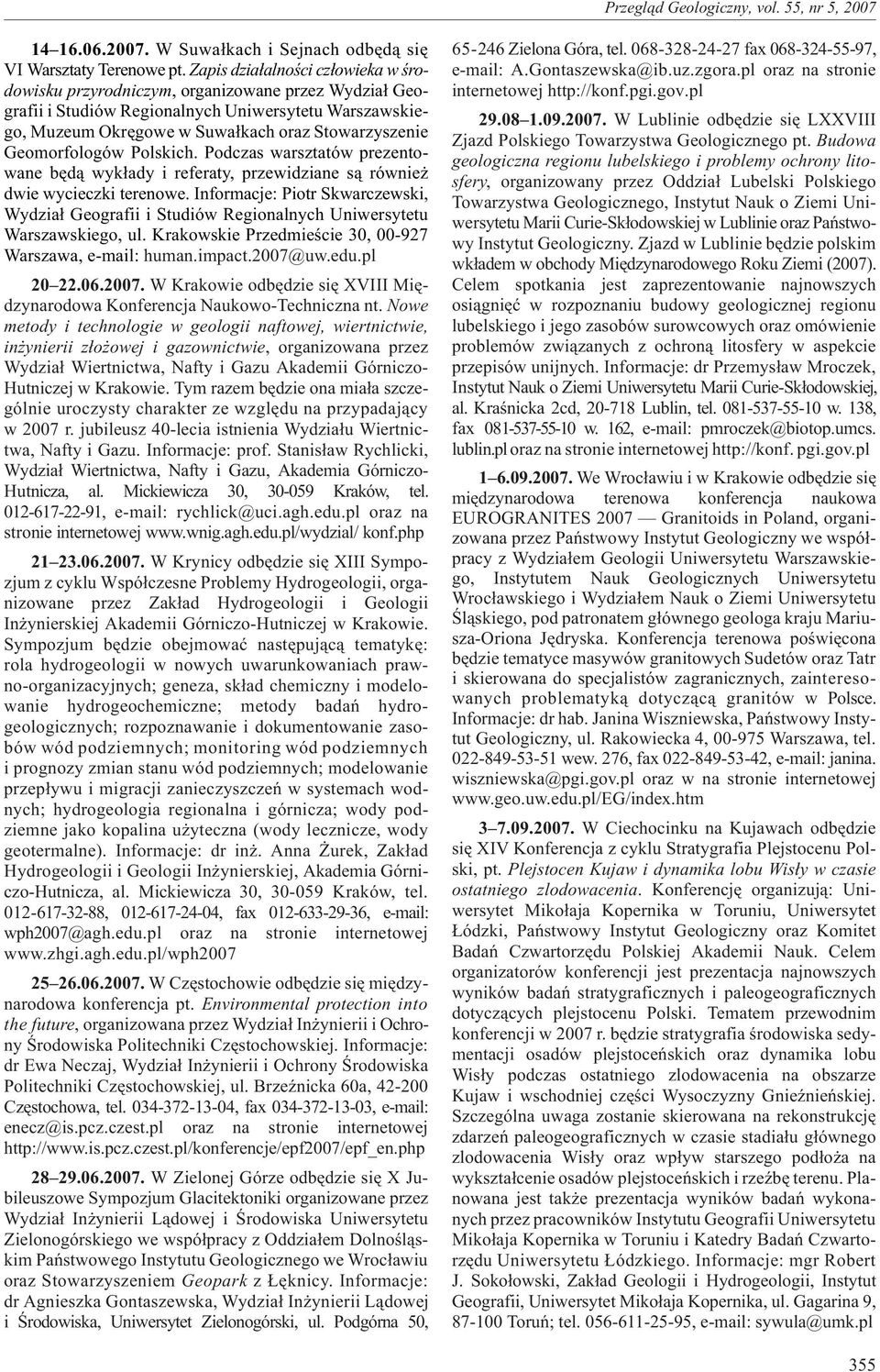 Geomorfologów Polskich. Podczas warsztatów prezentowane bêd¹ wyk³ady i referaty, przewidziane s¹ równie dwie wycieczki terenowe.