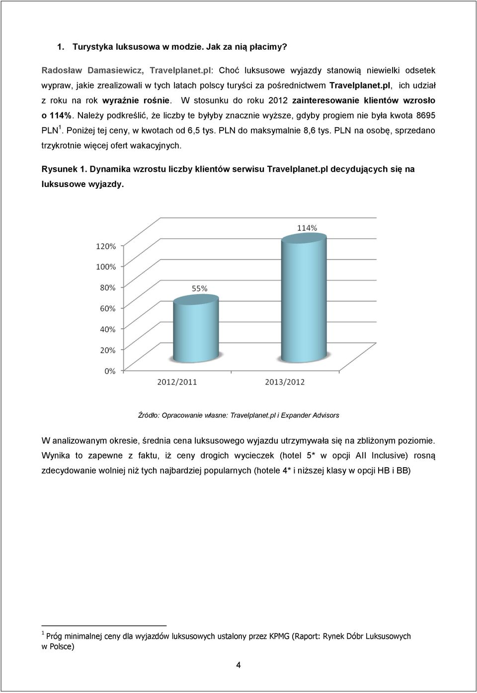 W stosunku do roku 2012 zainteresowanie klientów wzrosło o 114%. Należy podkreślić, że liczby te byłyby znacznie wyższe, gdyby progiem nie była kwota 8695 PLN 1.