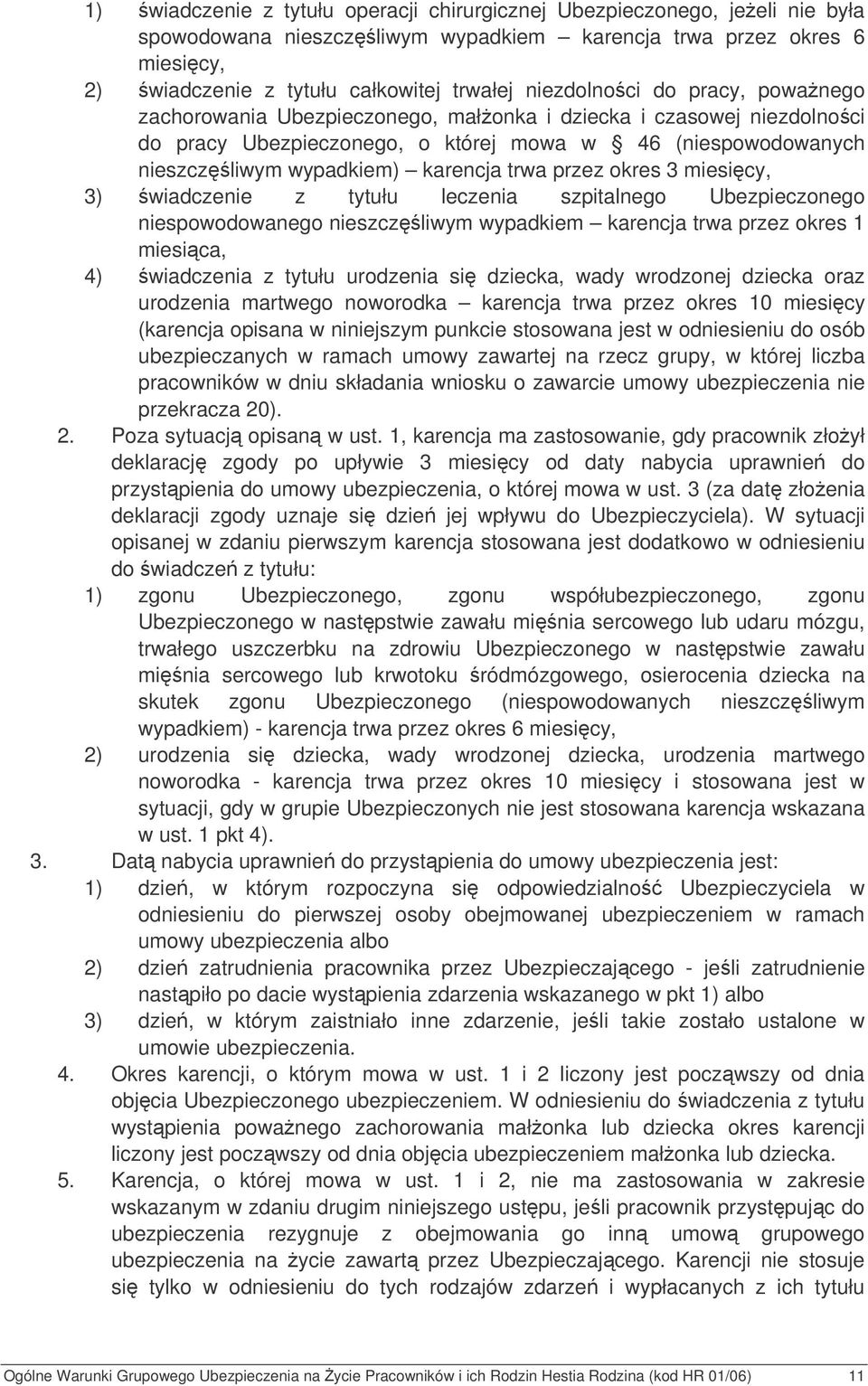 trwa przez okres 3 miesicy, 3) wiadczenie z tytułu leczenia szpitalnego Ubezpieczonego niespowodowanego nieszczliwym wypadkiem karencja trwa przez okres 1 miesica, 4) wiadczenia z tytułu urodzenia si